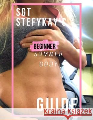 SGT StefyKay's Beginner Summer Body Guide Stefykay Pereff 9781070576367 Independently Published