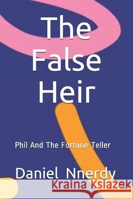 The False Heir: Phil And The Fortune-Teller Daniel N. Nnerdy 9781070585314 Independently Published