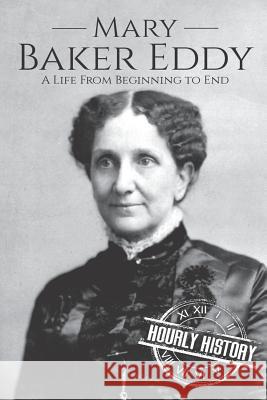 Mary Baker Eddy: A Life from Beginning to End Hourly History 9781070585796 Independently Published