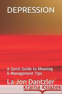 Depression: A Quick Guide to Meaning & Management Tips La Jon Dantzler 9781070604695