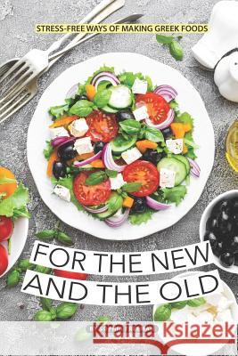 For the New and the Old: Stress-free Ways of Making Greek Foods Sophia Freeman 9781070605845 Independently Published