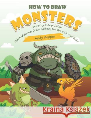 How to Draw Monsters Step-by-Step Guide: Best Monster Drawing Book for You and Your Kids Andy Hopper 9781070609232