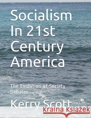 Socialism In 21st Century America: The Evolution of Society Debates Kerry R. Scott 9781070610887