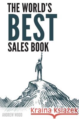 The World's Best Sales Book Andrew Wood 9781070630847