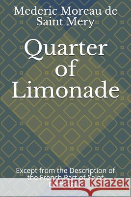 Quarter of Limonade: Except from the Description of the French Part of Saint Domingue Jonathon B. Schwartz Mederic Louise Eli Morea 9781070643595 Independently Published