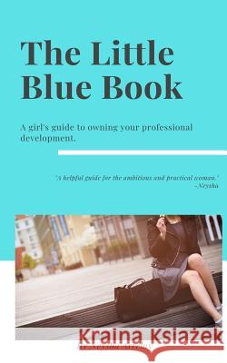 The Little Blue Book: A girl's guide to owning your professional development. Neysha Arcelay 9781070660424 Independently Published