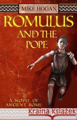 Romulus and the Pope: A novel of ancient Rome Mike Hogan 9781070670225 Independently Published