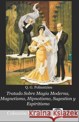 Tratado Sobre Magia Moderna, Magnetismo, Hipnotismo, Sugestion y Espiritismo Angel Rodrigue Q. G. Polinntzieu 9781070690889 Independently Published