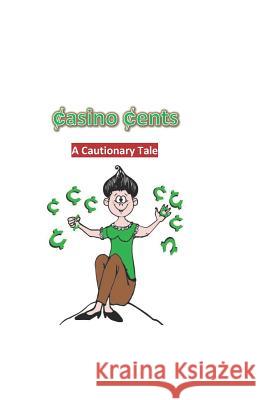 Casino Cents: (A Cautionary Tale) Alena Litvinka Gail R. Debole 9781070696881