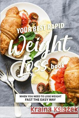 Your Best Rapid Weight Loss Book: When You Need to Lose Weight Fast the Easy Way Thomas Kelly 9781070704104 Independently Published