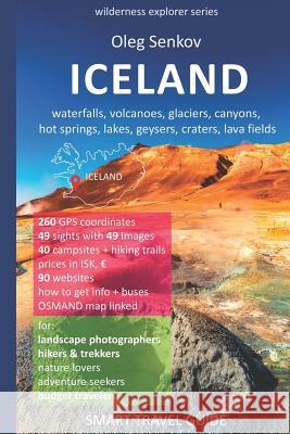ICELAND, waterfalls, volcanoes, glaciers, canyons, hot springs, lakes, geysers, craters, lava fields: Smart Travel Guide for Nature Lovers, Hikers, Tr Oleg Senkov 9781070704562 Independently Published