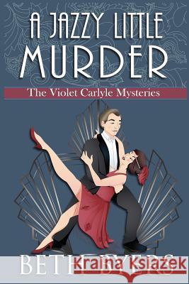 A Jazzy Little Murder: A Violet Carlyle Cozy Historical Mystery Beth Byers 9781070722559