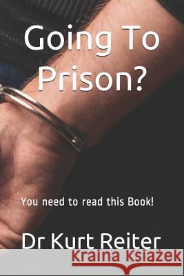 Going To Prison?: You need to read this Book! Kurt Reiter 9781070725406 Independently Published