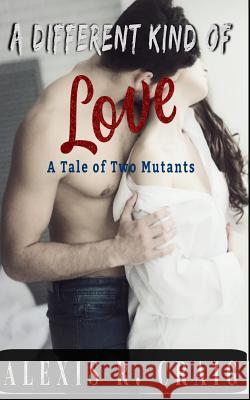 A Different Kind of Love: A Tale of Two Mutants Alexis R. Craig 9781070729282 Independently Published