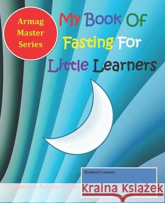 My Book Of Fasting For Little Learners: 8 years+ Mohamed Aslam Gafur 9781070747491