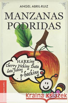 Manzanas podridas: Malas prácticas de investigación y ciencia descuidada Abril-Ruiz, Angel 9781070755366 Independently Published