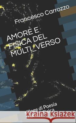 Amore E Fisica del Multi_verso: silloge di Poesia Meta(')_Fisica Francesco Carrozzo 9781070756172 Independently Published