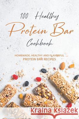 100% Healthy Protein Bar Cookbook: Homemade, healthy and Flavorful Protein Bar Recipes Molly Mills 9781070769271 Independently Published