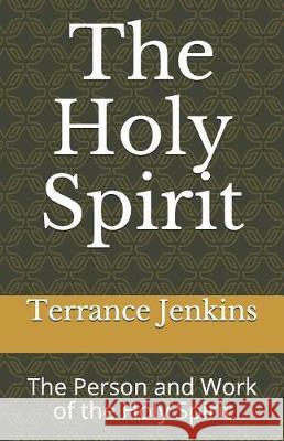 The Holy Spirit: The Person and Work of the Holy Spirit Terrance Jenkin 9781070776774 Independently Published