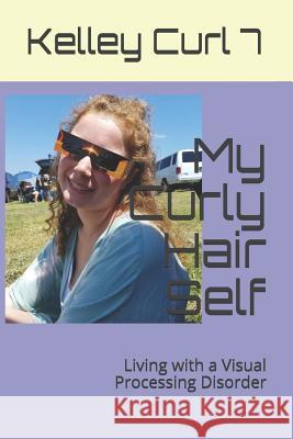 My Curly Hair Self: Living with a Visual Processing Disorder Kelley Cur 9781070798868
