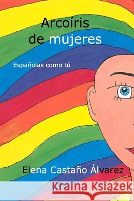 Arcoiris de mujeres: Españolas como tú Victoria Galazo Berrendero, Milagros Castaño Álvarez, Clase de Los Viernes (Vv Aa ) 9781070809960 Independently Published