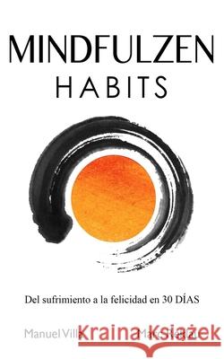 Mindfulzen Habits: Del sufrimiento a la felicidad en 30 Días Villa, Manuel 9781070813059