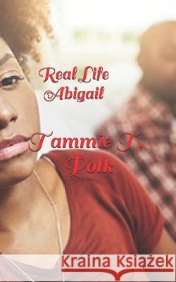 Real Life Abigail Tammie T. Polk 9781070824901 Independently Published