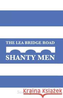 The Lea Bridge Road Shanty Men Simon J. Ellis 9781070833286