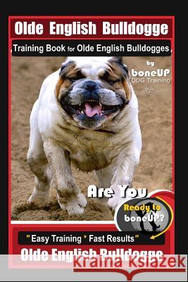 Old English Bulldogge Training Book for Olde English Bulldogges By BoneUP DOG Training: Are You Ready to Bone Up? Easy Training * Fast Results Old Eng Kane, Karen Douglas 9781070840963