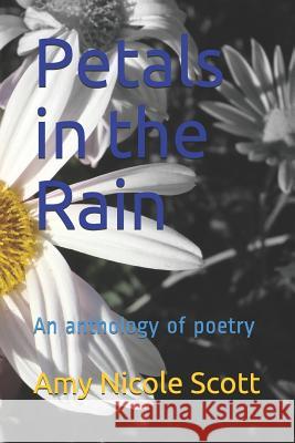 Petals in the Rain: An anthology of poetry Amy Nicole Scott 9781070841120