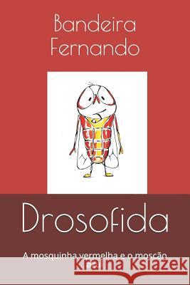 Drosofida: A mosquinha vermelha e o moscão azul Fernando, Bandeira 9781070849690 Independently Published