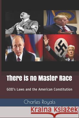 There is no Master Race: GOD's Laws and the American Constitution Renee S. Royals Gyna Z. Rushing Charles Royals 9781070853154 Independently Published