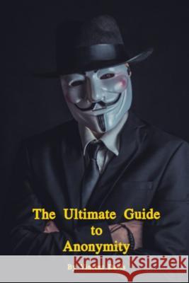 The Ultimate Guide to Anonymity Vincent Davis 9781070862002 Independently Published