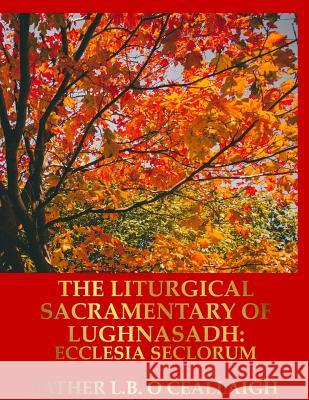 The Liturgical Sacramentary of Lughnasadh: Ecclesia Seclorum L. B. O 9781070870601 Independently Published