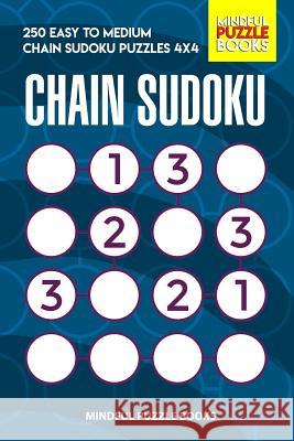 Chain Sudoku: 250 Easy to Medium Chain Sudoku Puzzles 4x4 Mindful Puzzle Books 9781070889351