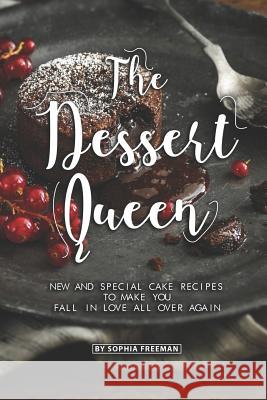 The Dessert Queen: New and Special Cake Recipes to make you Fall in Love All over Again Sophia Freeman 9781070905914 Independently Published
