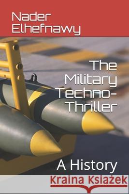 The Military Techno-Thriller: A History Nader Elhefnawy 9781070909011