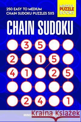 Chain Sudoku: 250 Easy to Medium Chain Sudoku Puzzles 5x5 Mindful Puzzle Books 9781070915081