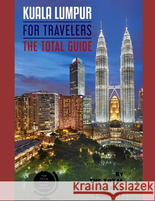 KUALA LUMPUR FOR TRAVELERS. The total guide: The comprehensive traveling guide for all your traveling needs. By THE TOTAL TRAVEL GUIDE COMPANY The Total Travel Guid 9781070915791 Independently Published