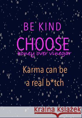 Be Kind Choose Honey over Vinegar Karma can be a real b*tch Madison Leigh 9781070915883 Independently Published