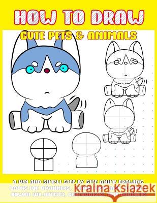 How To Draw Cute Pets & Animals: A Fun And Simple Step By Step Anime Drawing Books For Beginners. Learn Easy To Draw Kawaii For Artists, Cartoonists, Phoo Punya 9781070916798