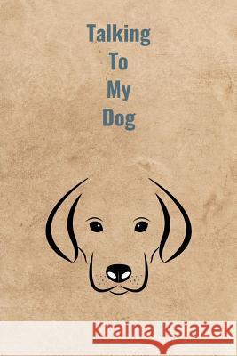 Talking To My Dog Peter Charles Bennett 9781070926216 Independently Published