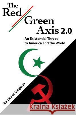 The Red-Green Axis 2.0: An Existential Threat to America and the World James Simpson 9781070931401