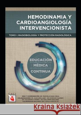 Hemodinamia y Cardioangiología Intervencionista: Radiobiología y protección radiológica Ruda Vega, Daniel Marcelo 9781070938301 Independently Published