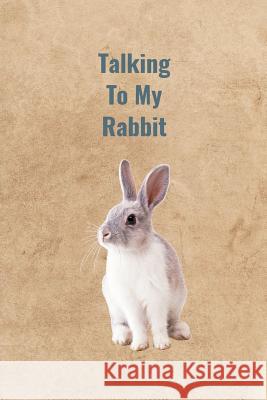 Talking To My Rabbit Peter Charles Bennett 9781070940502 Independently Published