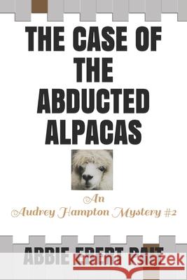 The Case of the Abducted Alpacas: An Audrey Hampton Mystery #2 Abbie Eber 9781070948140 Independently Published