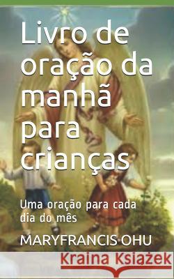 Livro de ora??o da manh? para crian?as: Uma ora??o para cada dia do m?s Maryfrancis Ohu 9781070948591 Independently Published