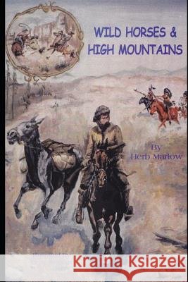 Wild Horses & High Mountains Herb Marlow 9781070948881 Independently Published