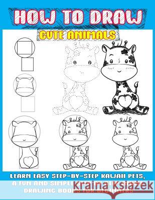 How To Draw Cute Animals: Learn Easy Step-by-step Kawaii Pets, A Fun And Simple Step By Step Anime Drawing Books For Beginners Phoo Punya 9781070952710