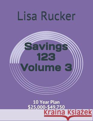 Savings 123: 10 Year Plan $25,000-$49,750 Lisa Rucker 9781070990286 Independently Published